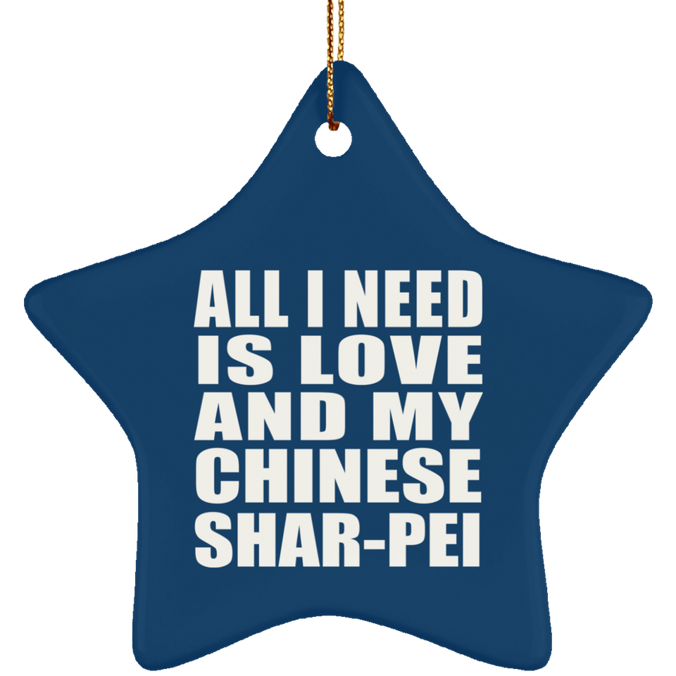All I Need Is Love And My Chinese Shar-Pei - Star Ornament
