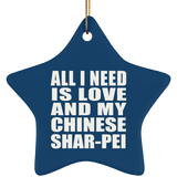 All I Need Is Love And My Chinese Shar-Pei - Star Ornament