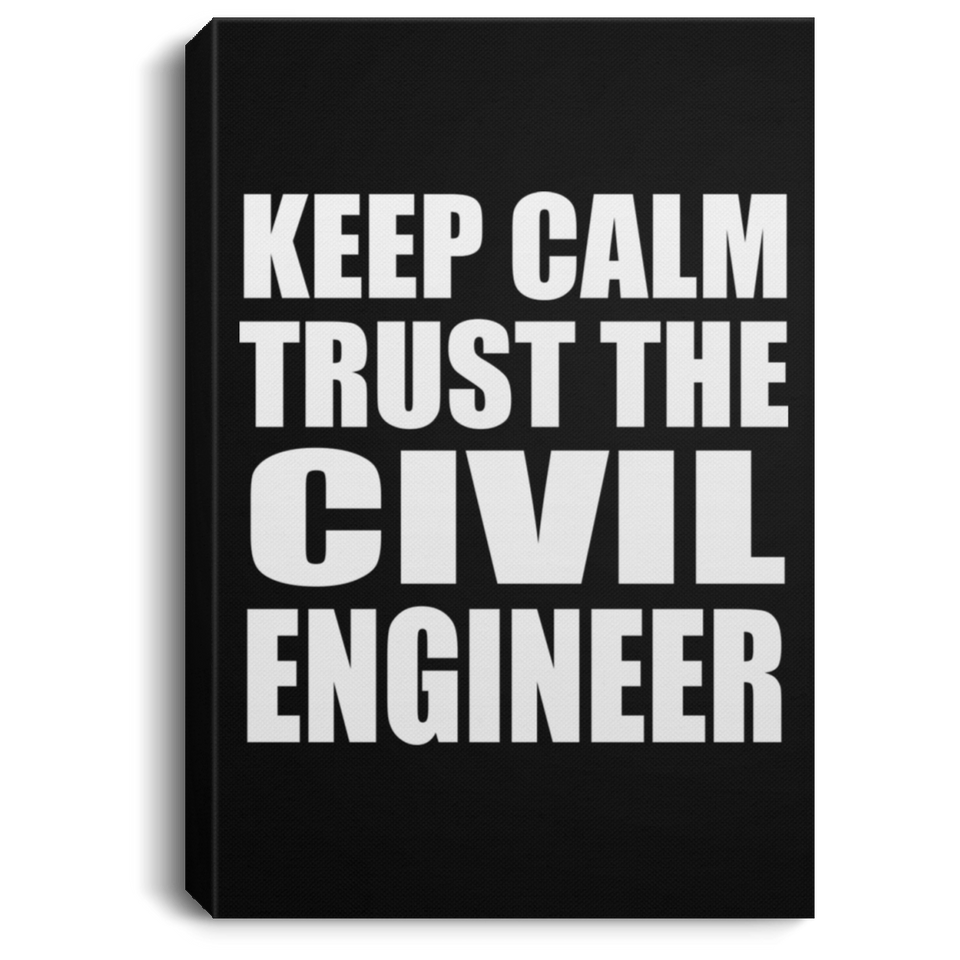 Keep Calm and Trust The Civil Engineer - Canvas Portrait