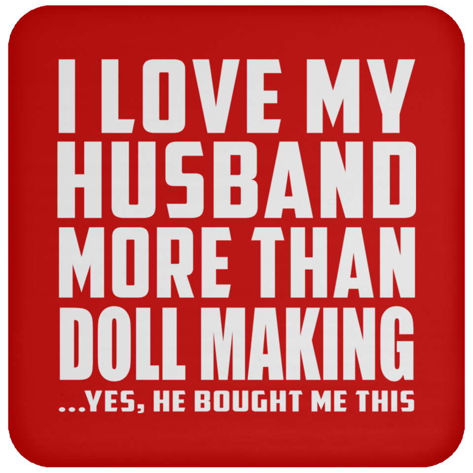 I Love My Husband More Than Doll Making - Drink Coaster