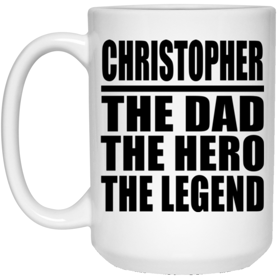 Christopher The Dad The Hero The Legend - 15 Oz Coffee Mug