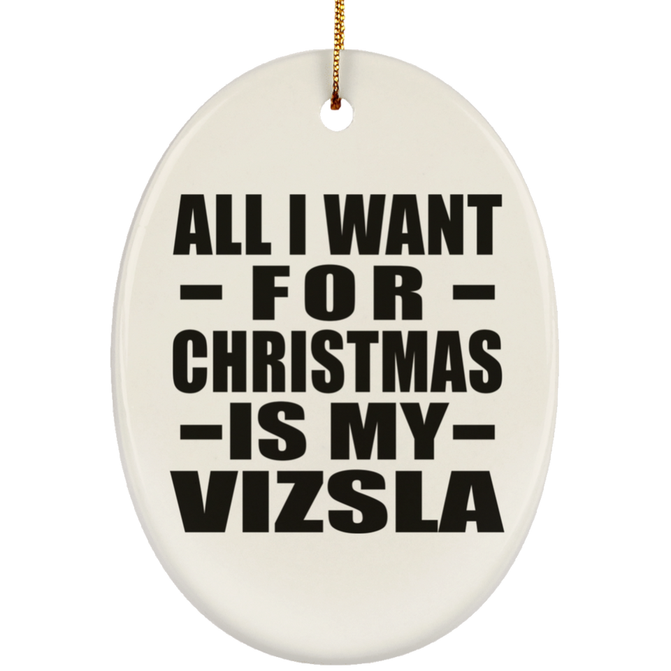 All I Want For Christmas Is My Vizsla - Oval Ornament