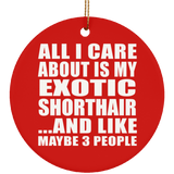 All I Care About Is My Exotic Shorthair - Circle Ornament