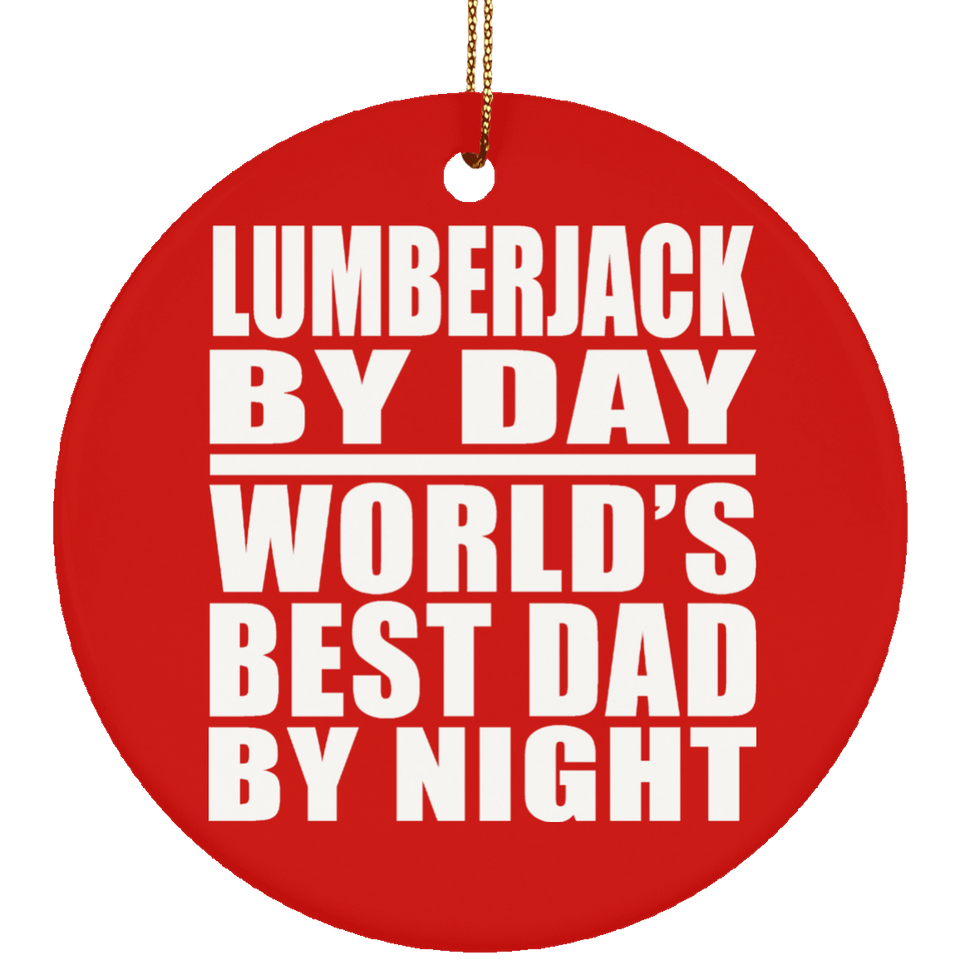 Lumberjack By Day World's Best Dad By Night - Circle Ornament