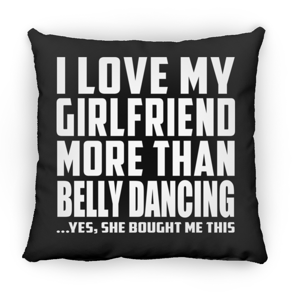 I Love My Girlfriend More Than Belly Dancing - Throw Pillow Black