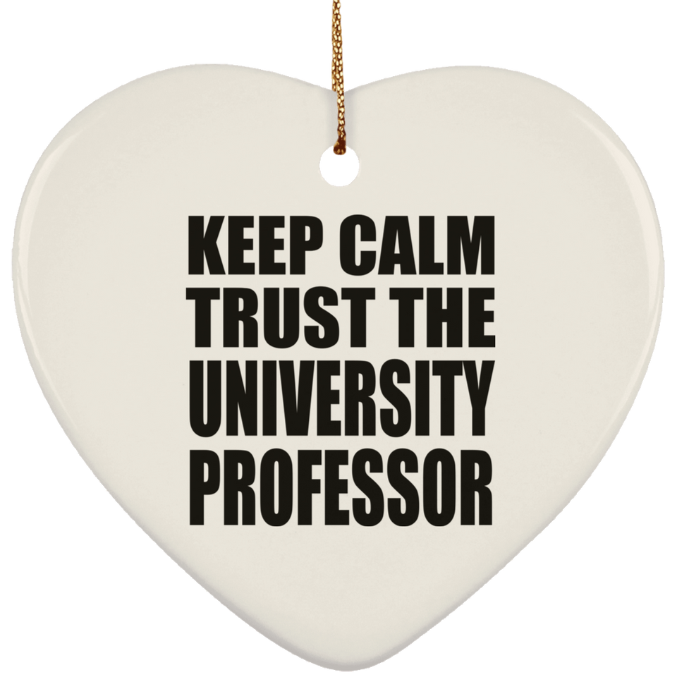 Keep Calm and Trust The University Professor - Heart Ornament