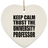 Keep Calm and Trust The University Professor - Heart Ornament