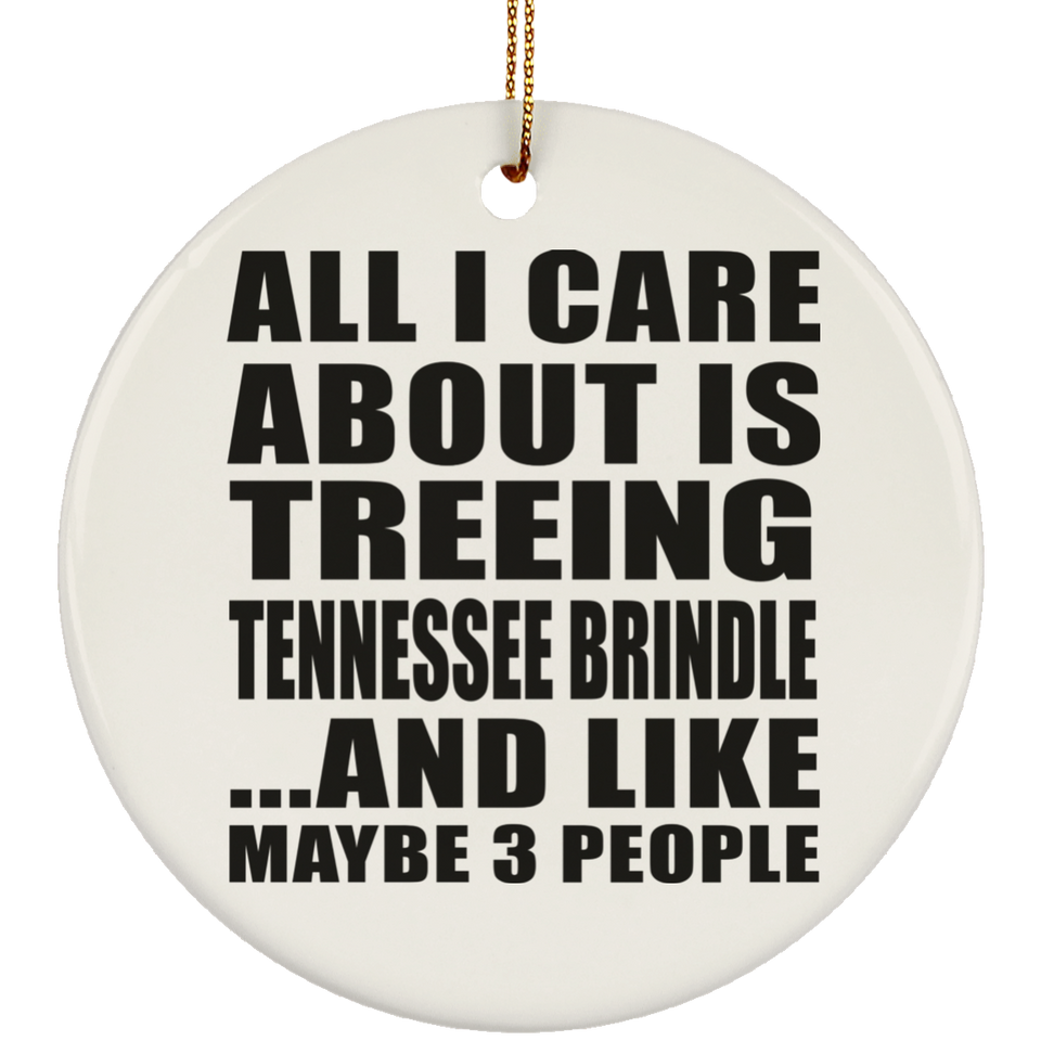 All I Care About Is Treeing Tennessee Brindle - Circle Ornament