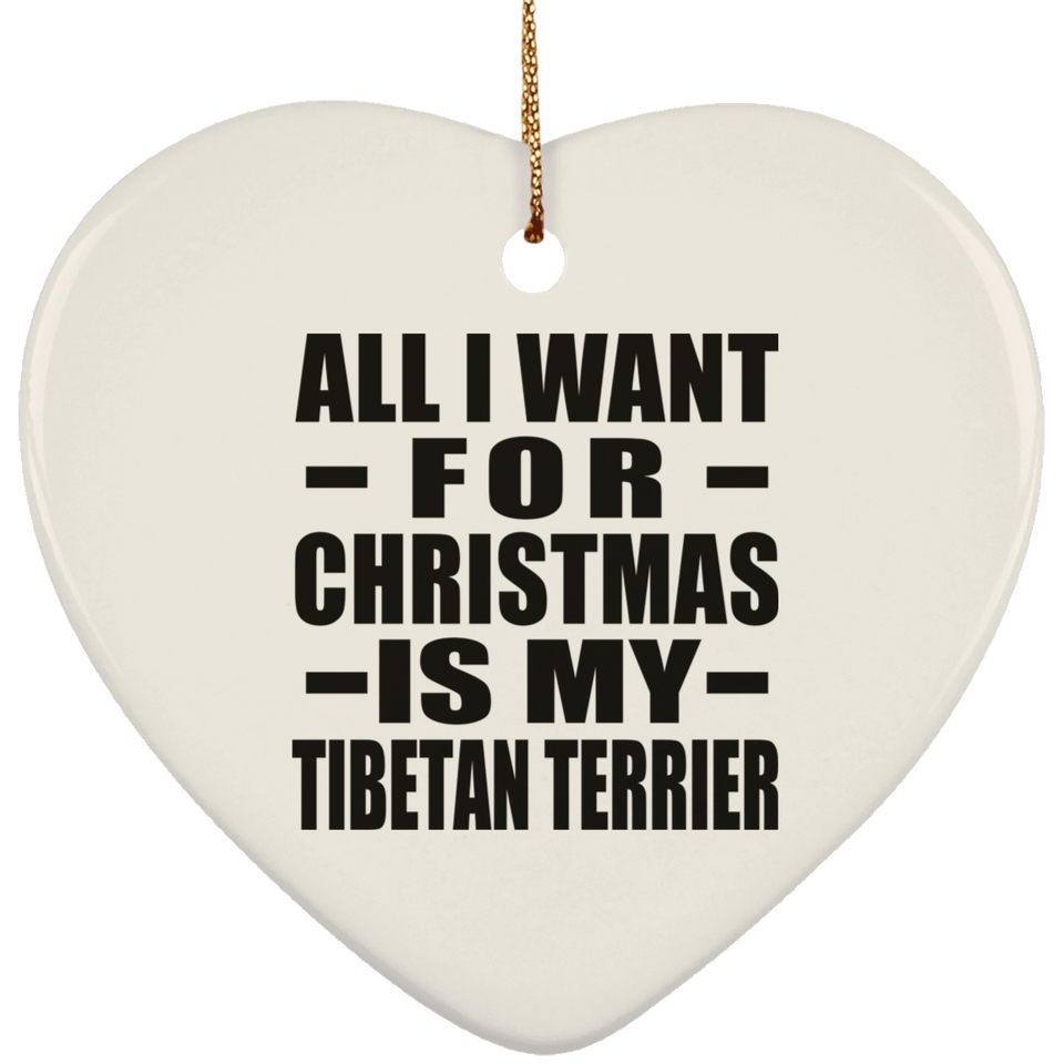 All I Want For Christmas Is My Tibetan Terrier - Heart Ornament