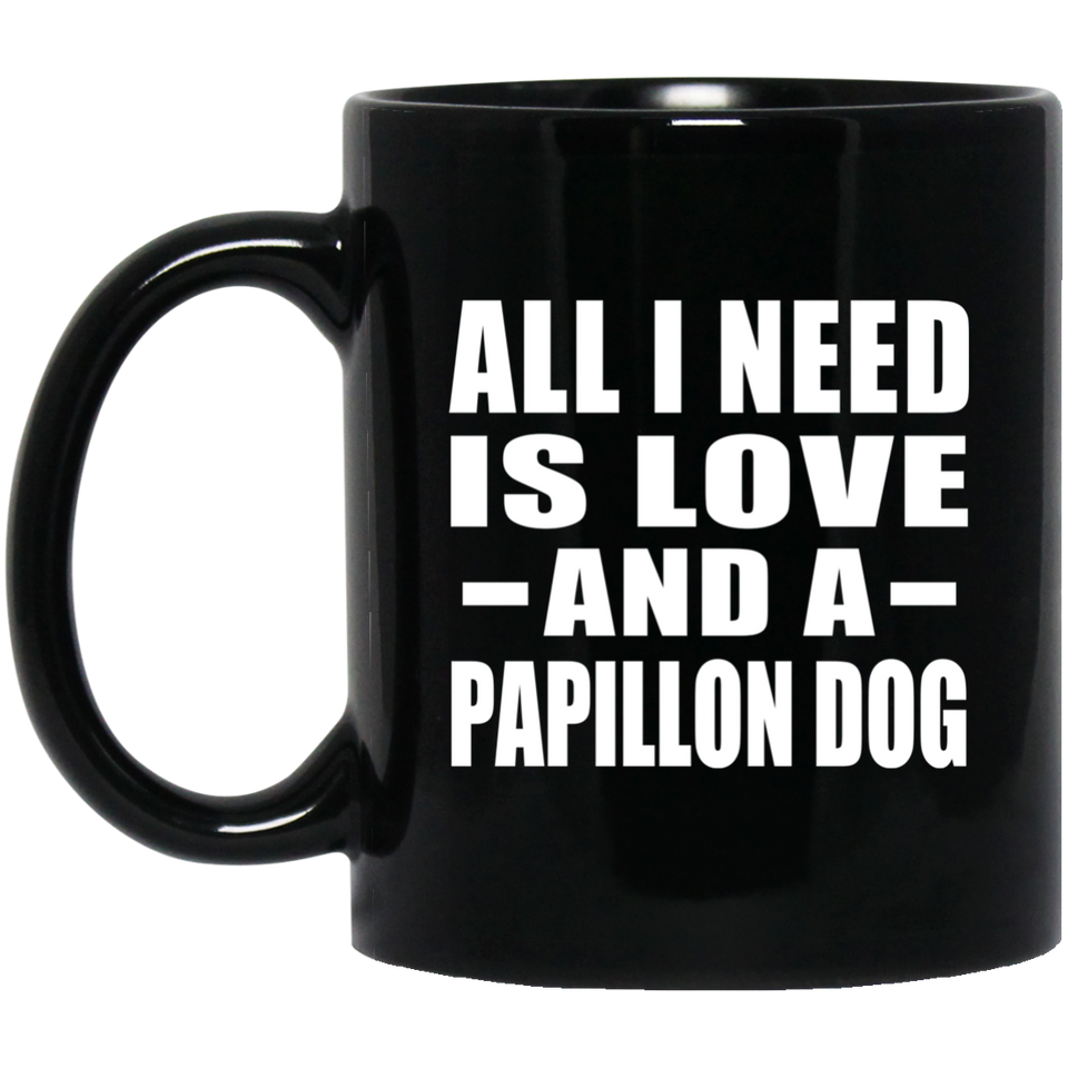 All I Need Is Love And A Papillon Dog - 11 Oz Coffee Mug Black