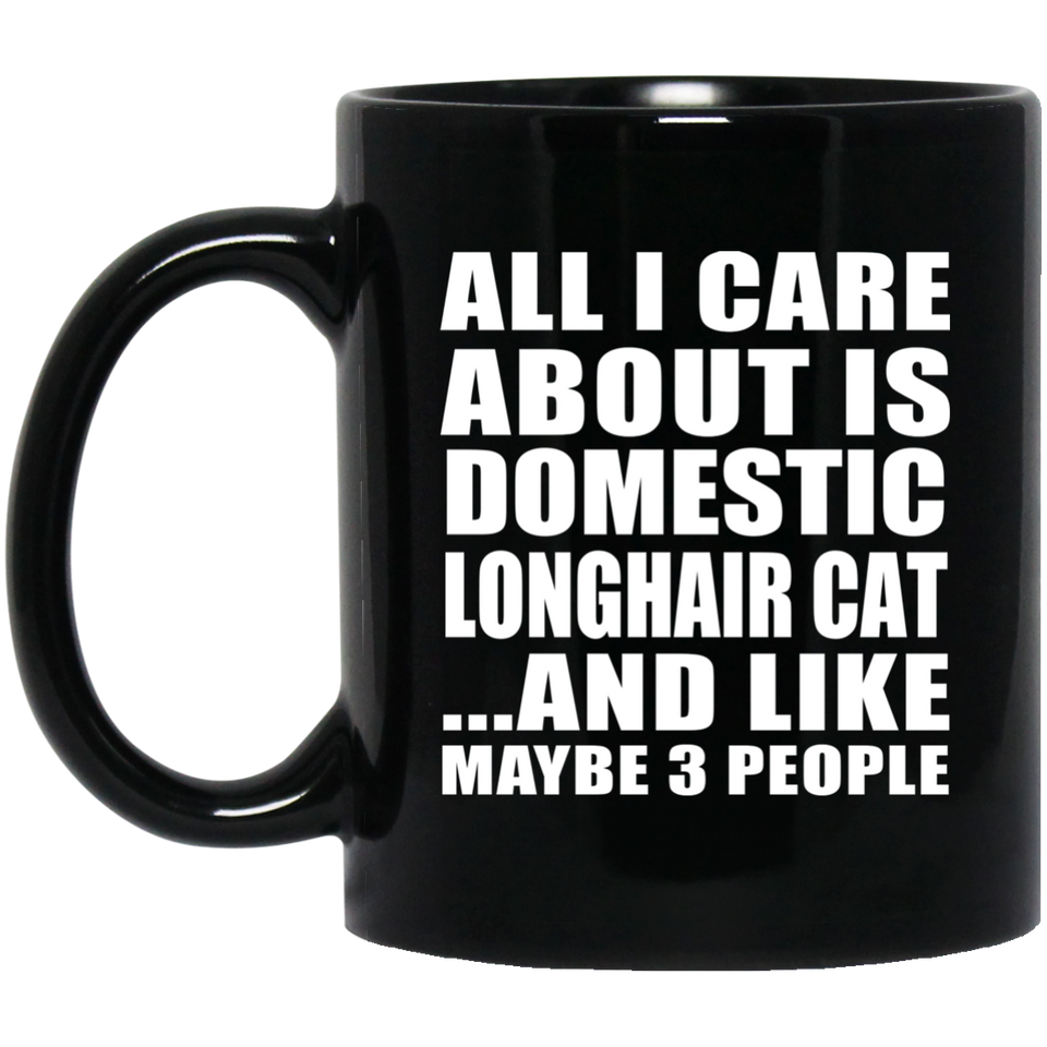All I Care About Is Domestic Longhair Cat - 11 Oz Coffee Mug Black