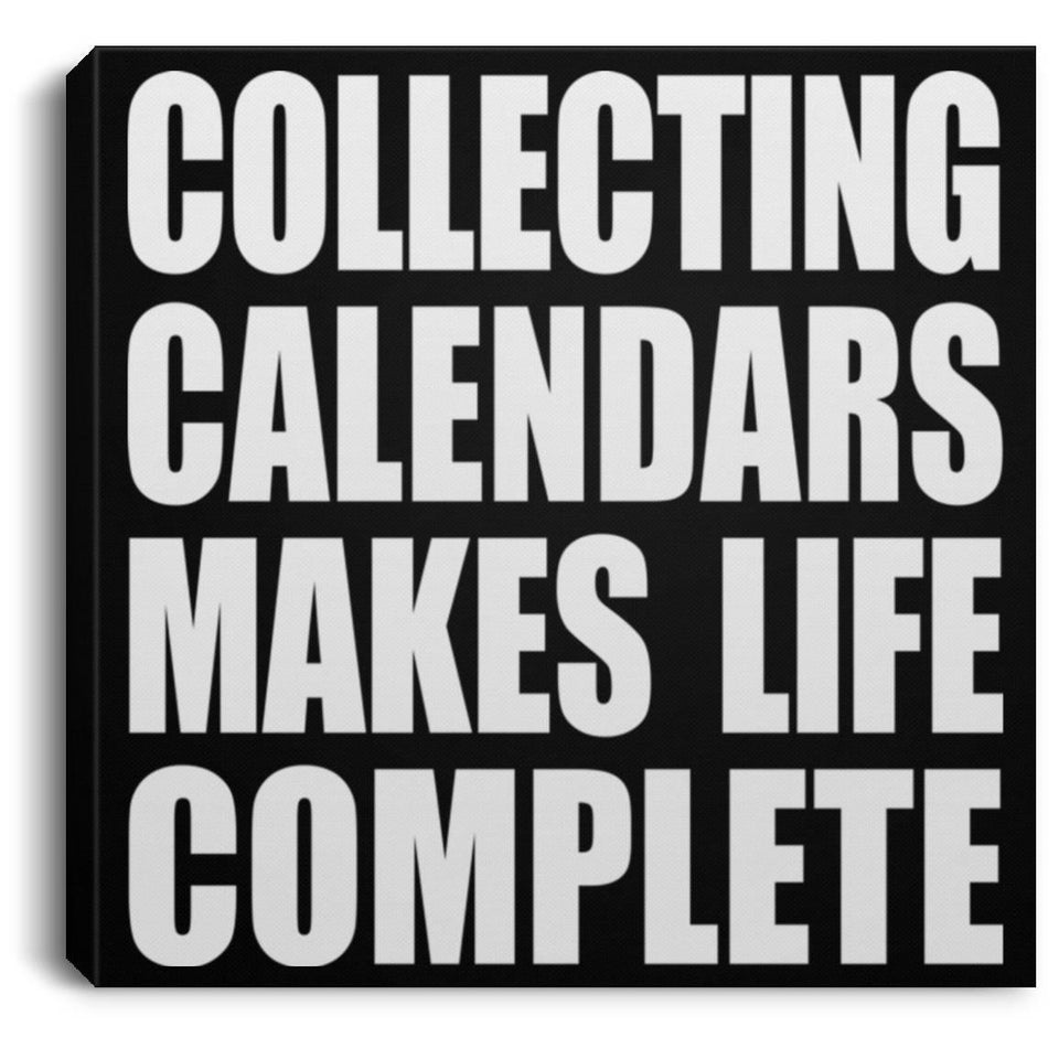 Collecting Calendars Makes Life Complete - Canvas Square