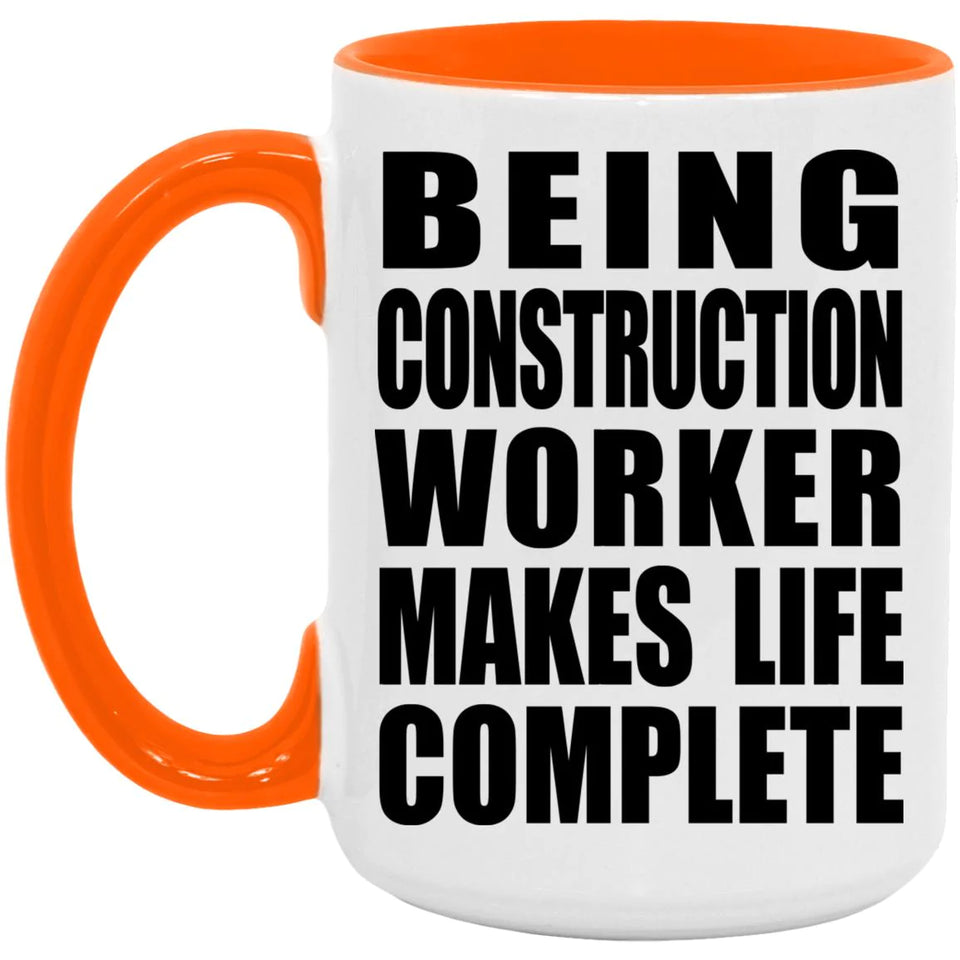 Being Construction Worker Makes Life Complete - 15oz Accent Mug Orange