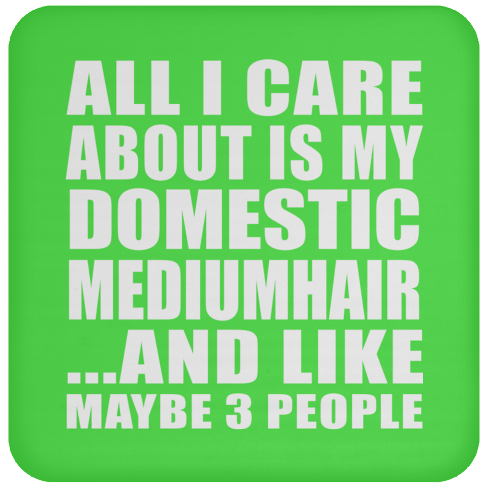 All I Care About Is My Domestic Mediumhair - Drink Coaster