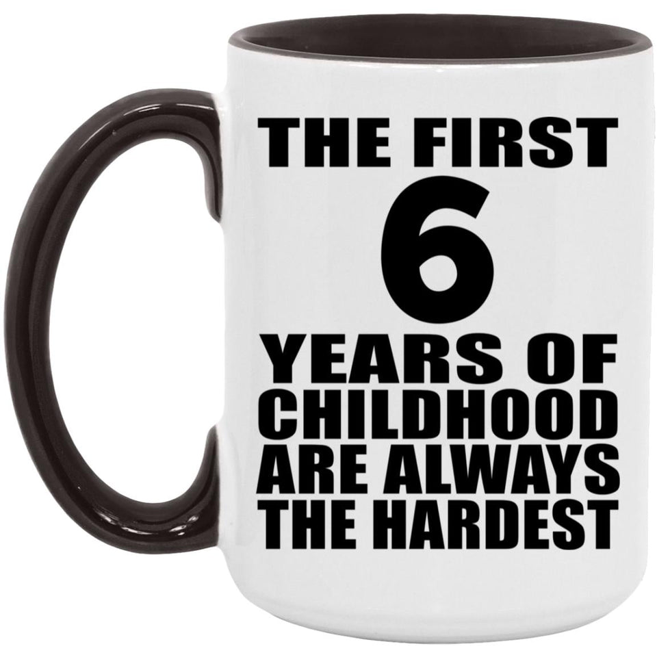 6th Birthday First 6 Years of Childhood Are The Hardest - 15oz Accent Mug Black