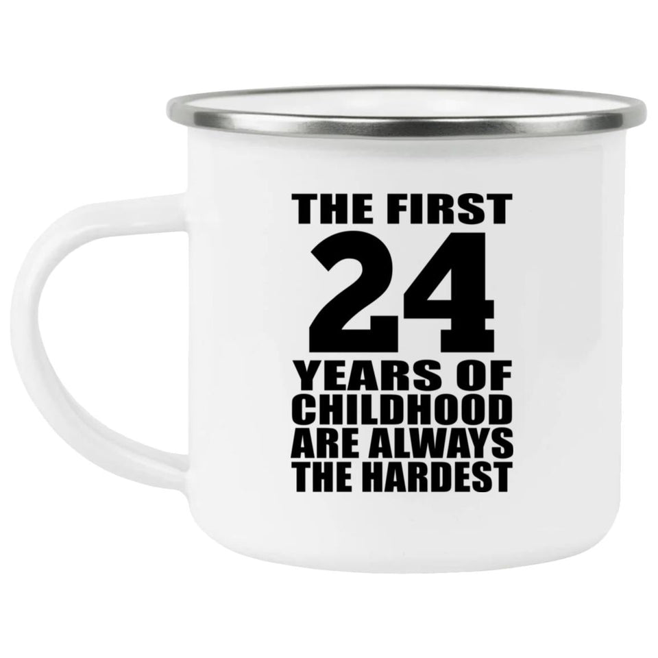 24th Birthday First 24 Years of Childhood Are The Hardest - 12oz Camping Mug