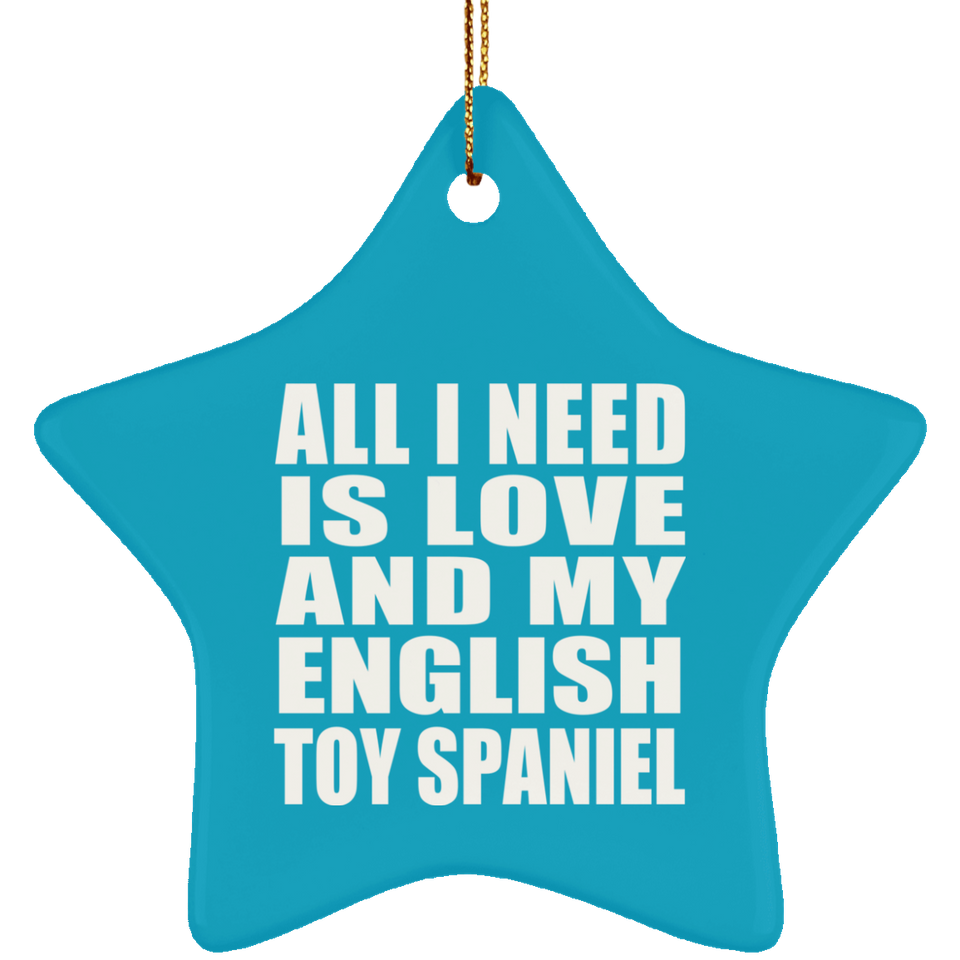 All I Need Is Love And My English Toy Spaniel - Star Ornament