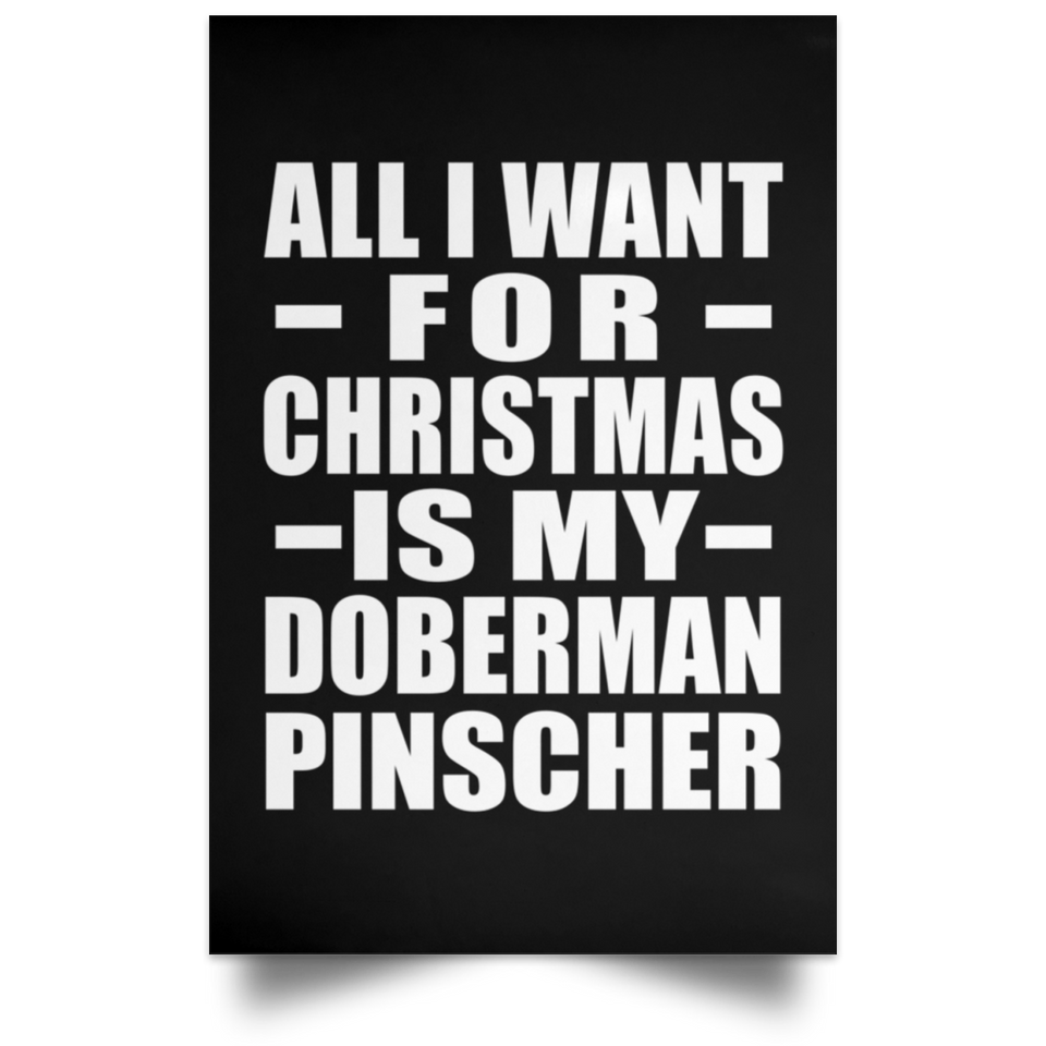 All I Want For Christmas Is My Doberman Pinscher - Poster Portrait
