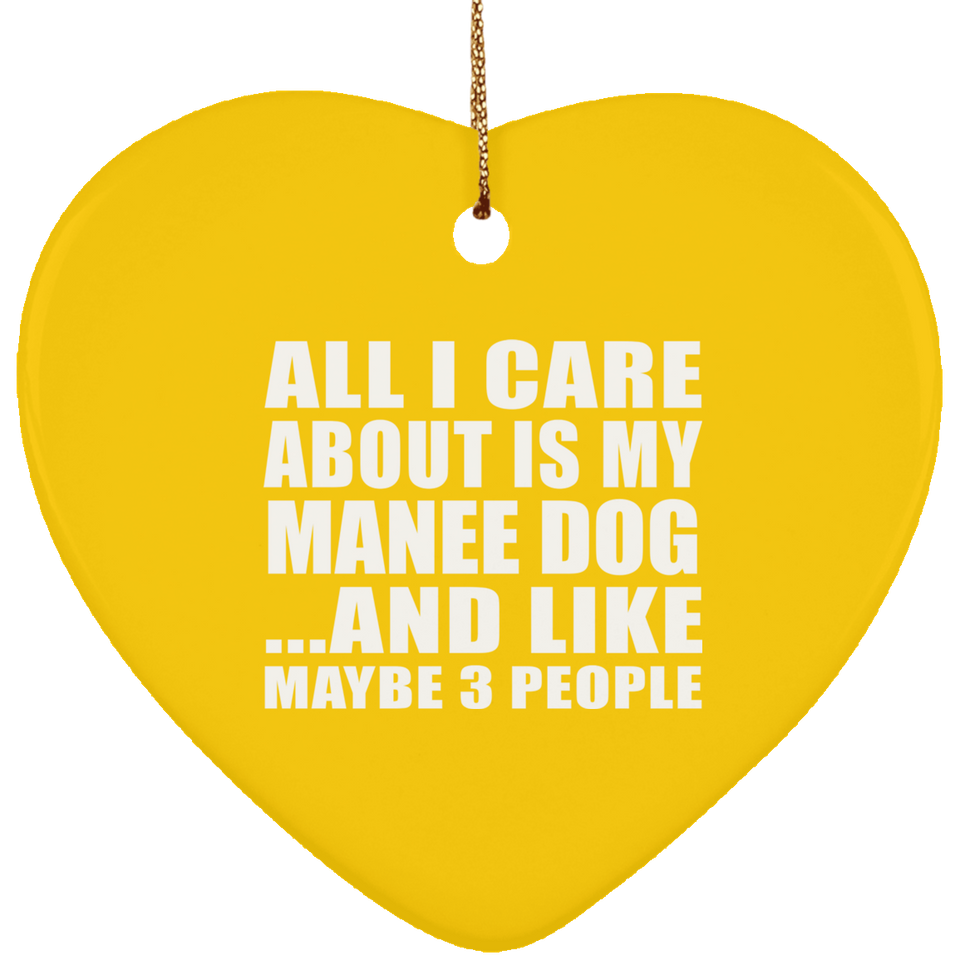 All I Care About Is My Manee Dog - Heart Ornament