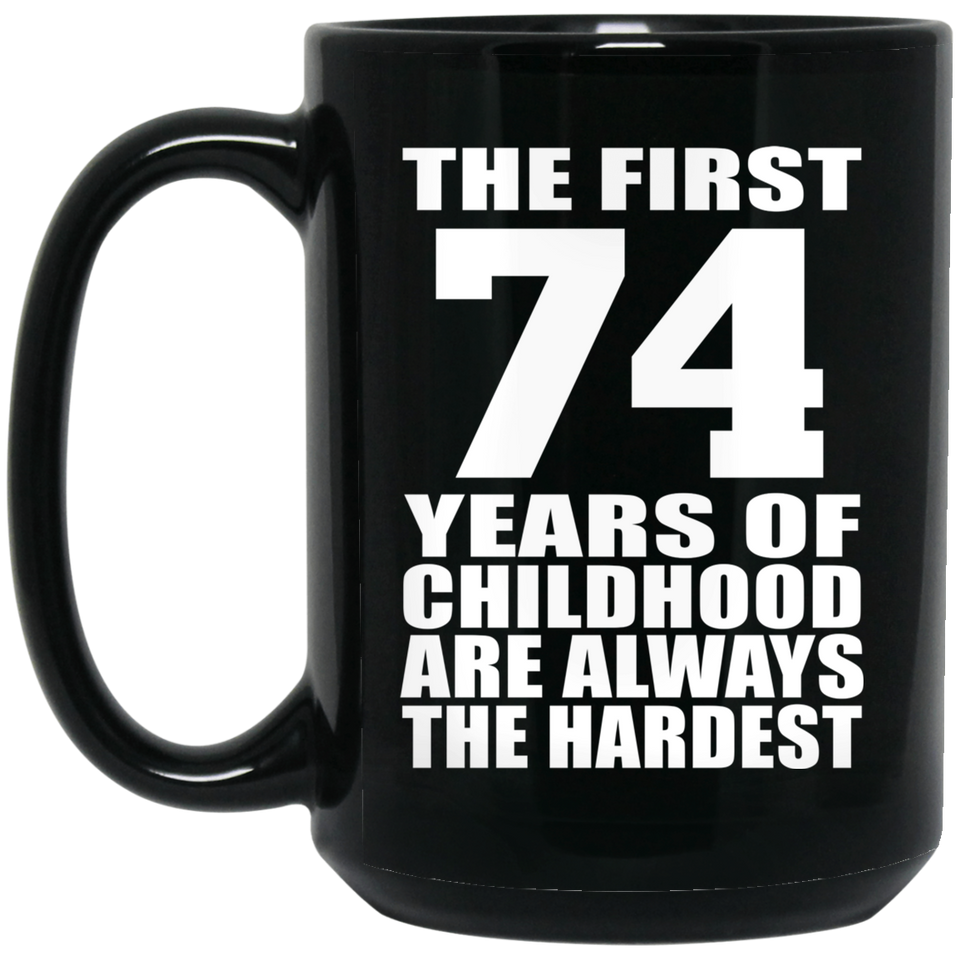 74th Birthday First 74 Years of Childhood Are The Hardest - 15oz Coffee Mug Black
