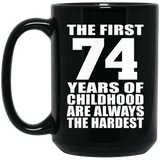 74th Birthday First 74 Years of Childhood Are The Hardest - 15oz Coffee Mug Black