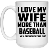 I Love My Wife More Than Baseball - 15 Oz Coffee Mug