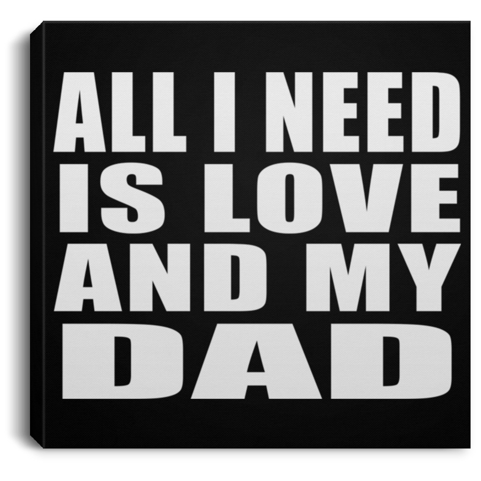 All I Need Is Love And My Dad - Canvas Square