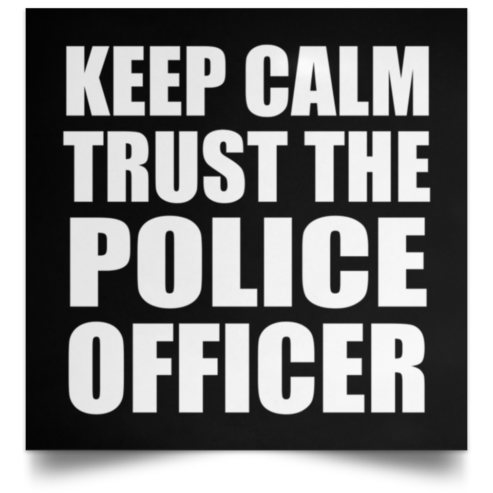 Keep Calm and Trust The Police Officer - Poster Square