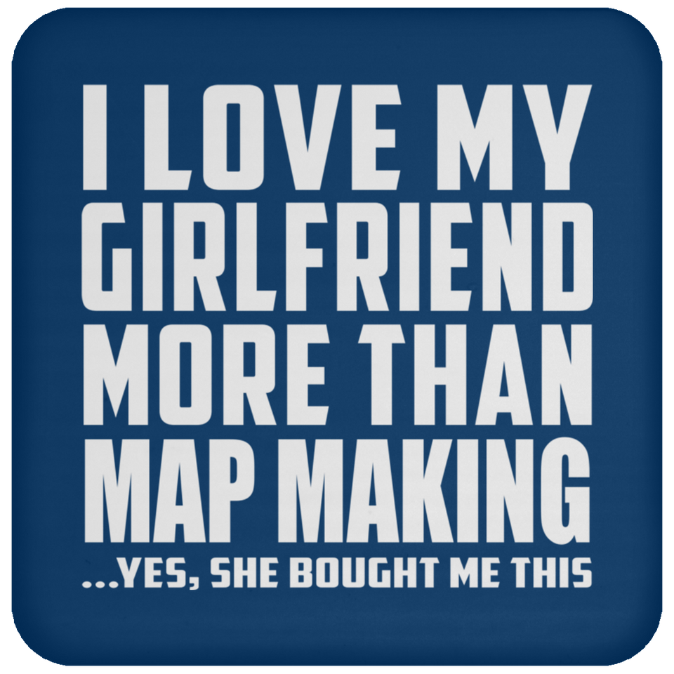 I Love My Girlfriend More Than Map Making - Drink Coaster