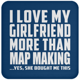 I Love My Girlfriend More Than Map Making - Drink Coaster
