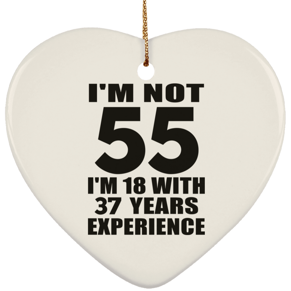 55th Birthday I'm Not 55 I'm 18 With 37 Years Experience - Heart Ornament