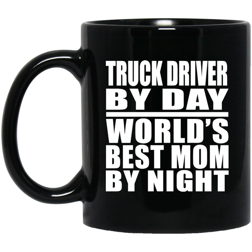 Truck Driver By Day World's Best Mom By Night - 11 Oz Coffee Mug Black