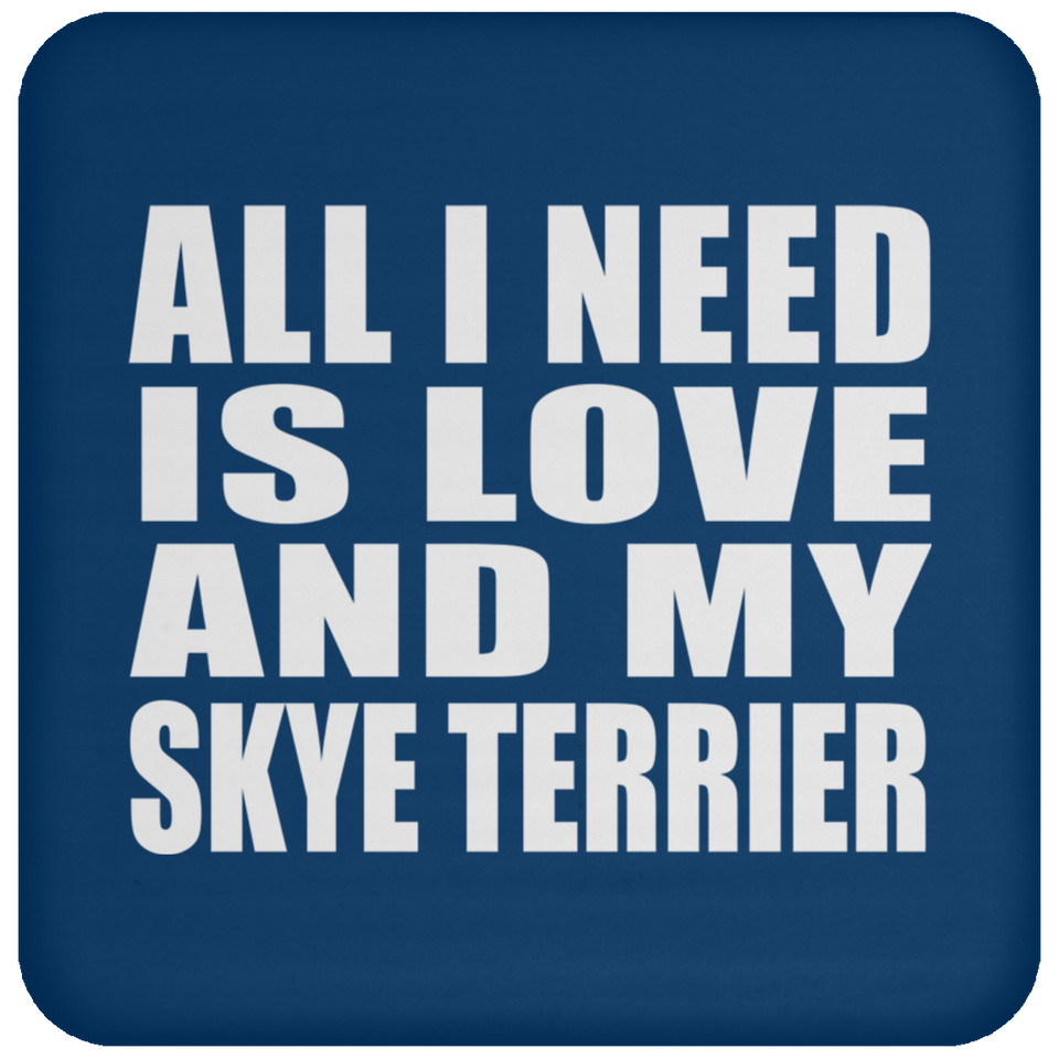 All I Need Is Love And My Skye Terrier - Drink Coaster