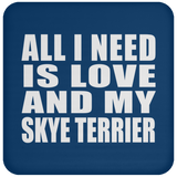 All I Need Is Love And My Skye Terrier - Drink Coaster