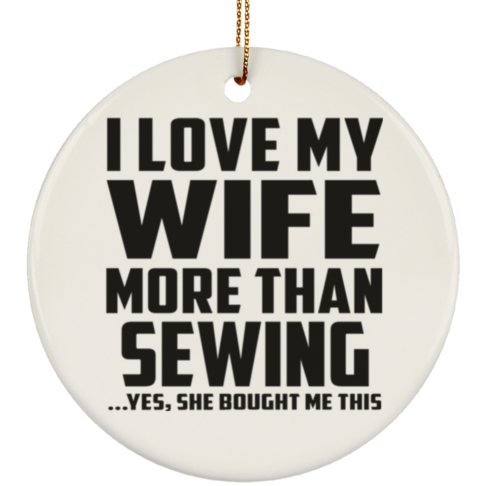I Love My Wife More Than Sewing - Circle Ornament