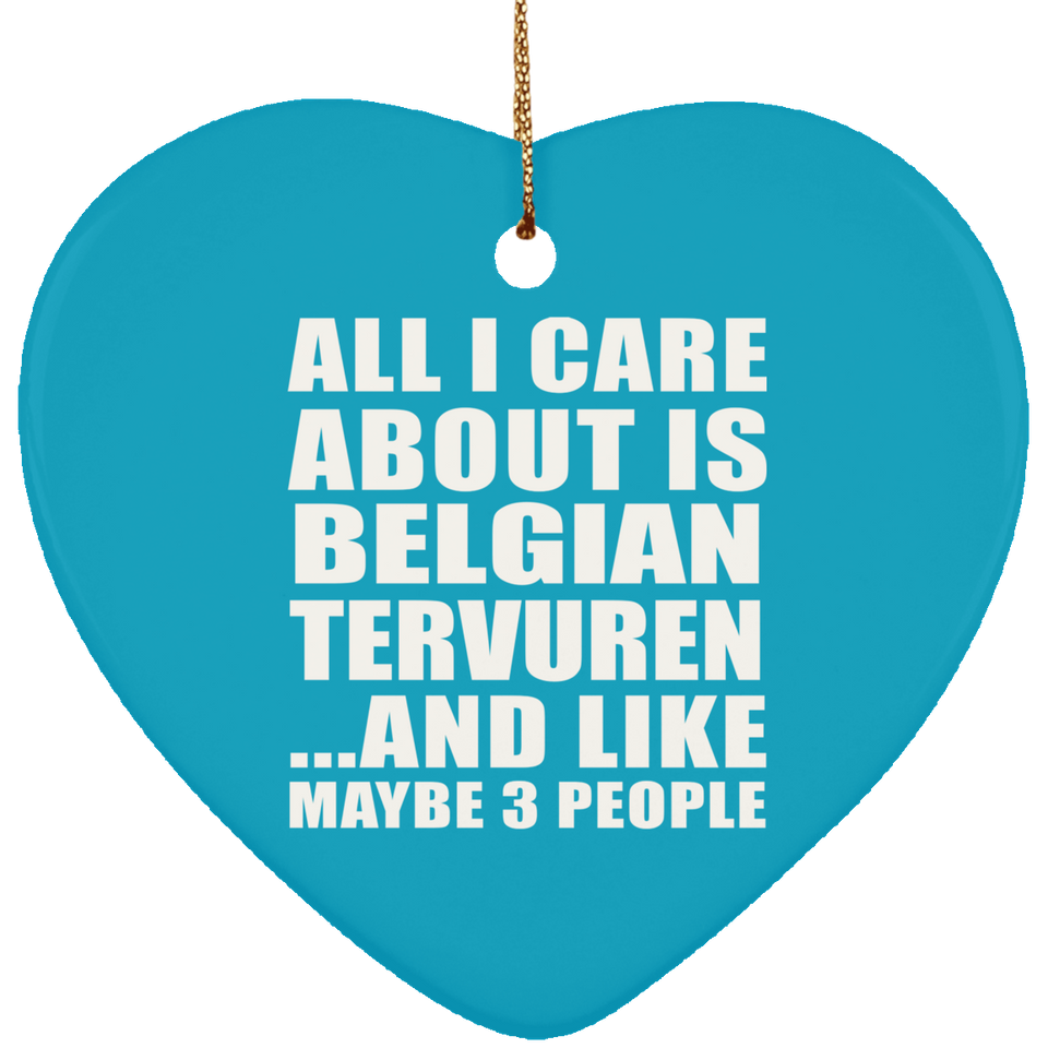 All I Care About Is Belgian Tervuren - Heart Ornament