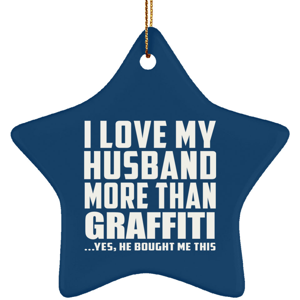 I Love My Husband More Than Graffiti - Star Ornament