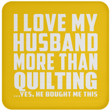 I Love My Husband More Than Quilting - Drink Coaster