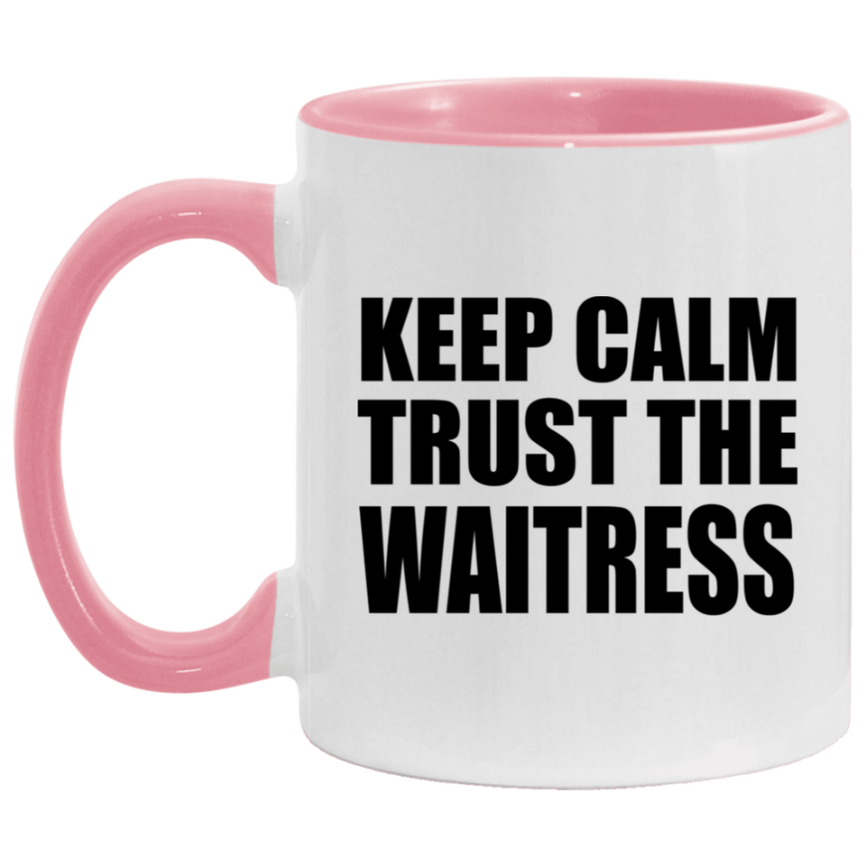 Keep Calm and Trust The Waitress - 11oz Accent Mug Pink