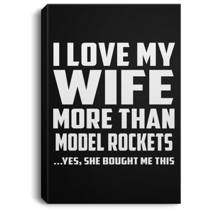 I Love My Wife More Than Model Rockets - Canvas Portrait