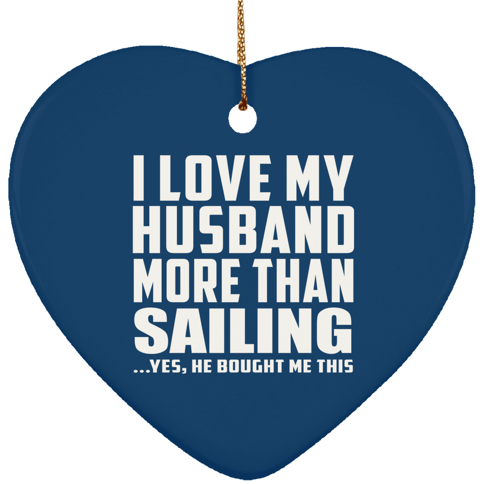 I Love My Husband More Than Sailing - Heart Ornament