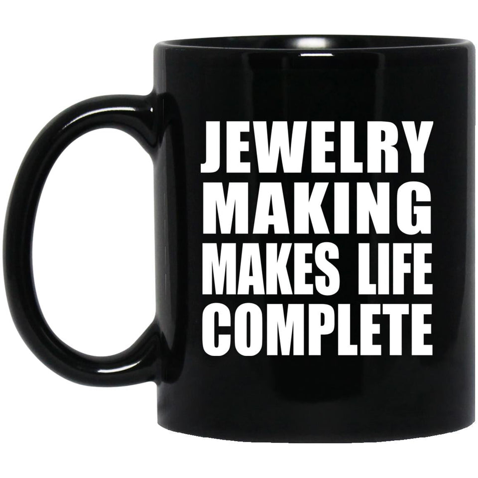 Jewelry Making Makes Life Complete - 11oz Coffee Mug Black