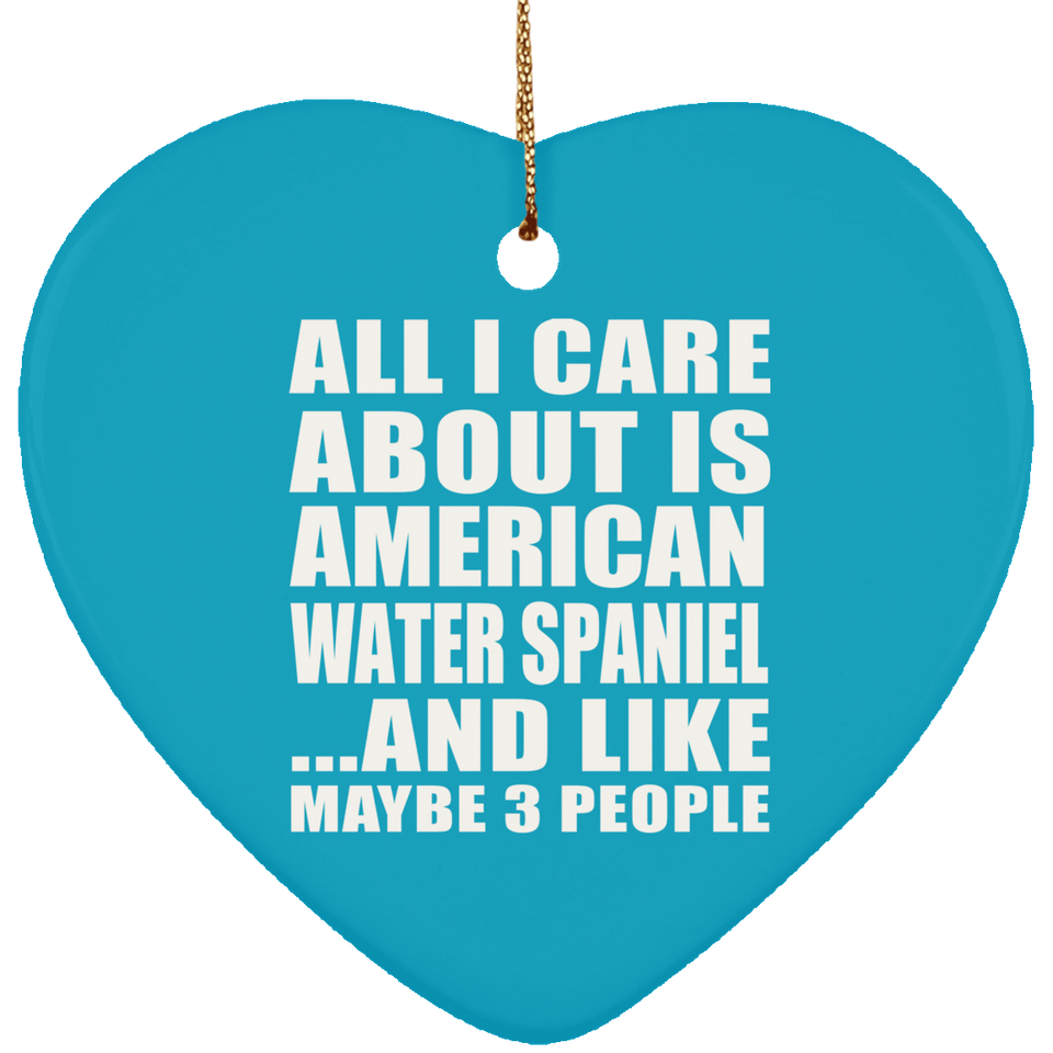 All I Care About Is American Water Spaniel - Heart Ornament