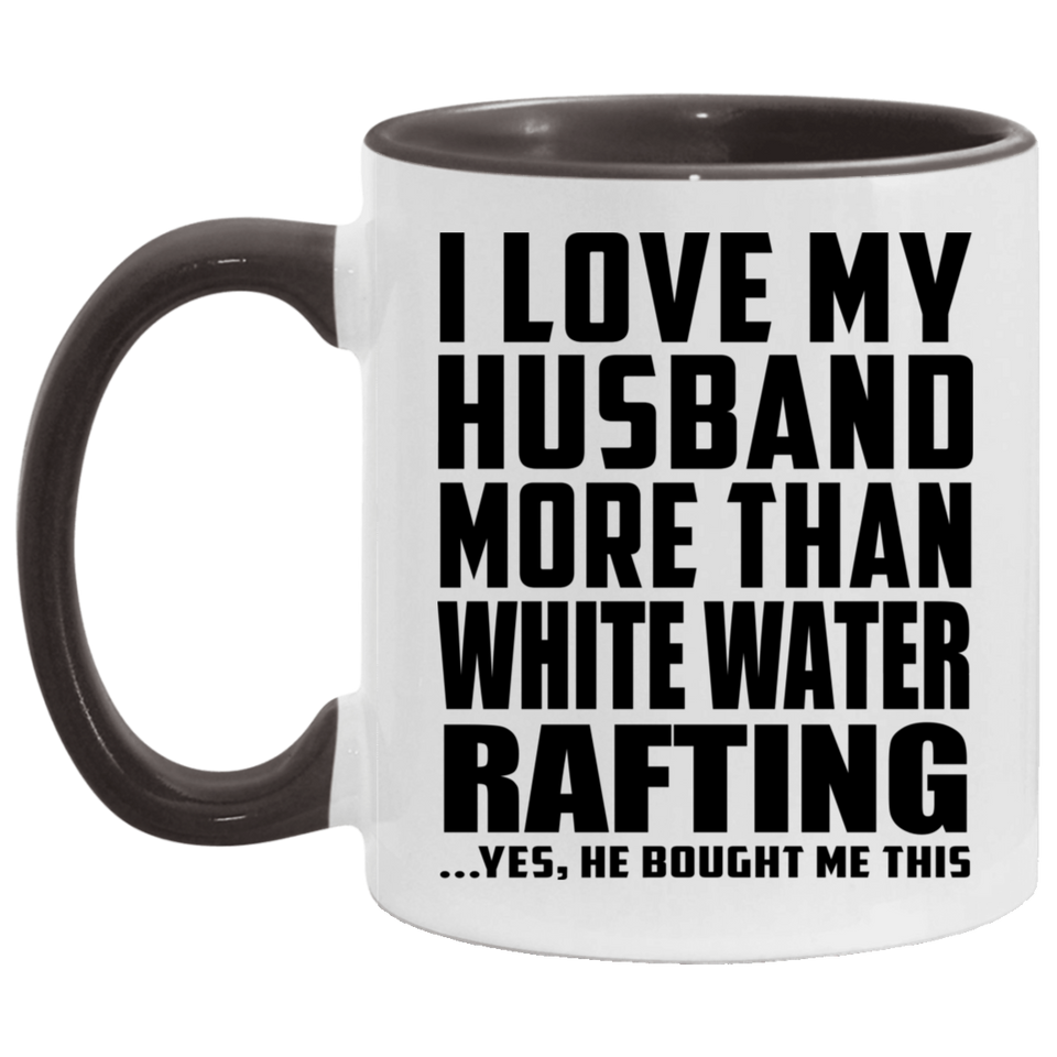 I Love My Husband More Than White Water Rafting - 11oz Accent Mug Black
