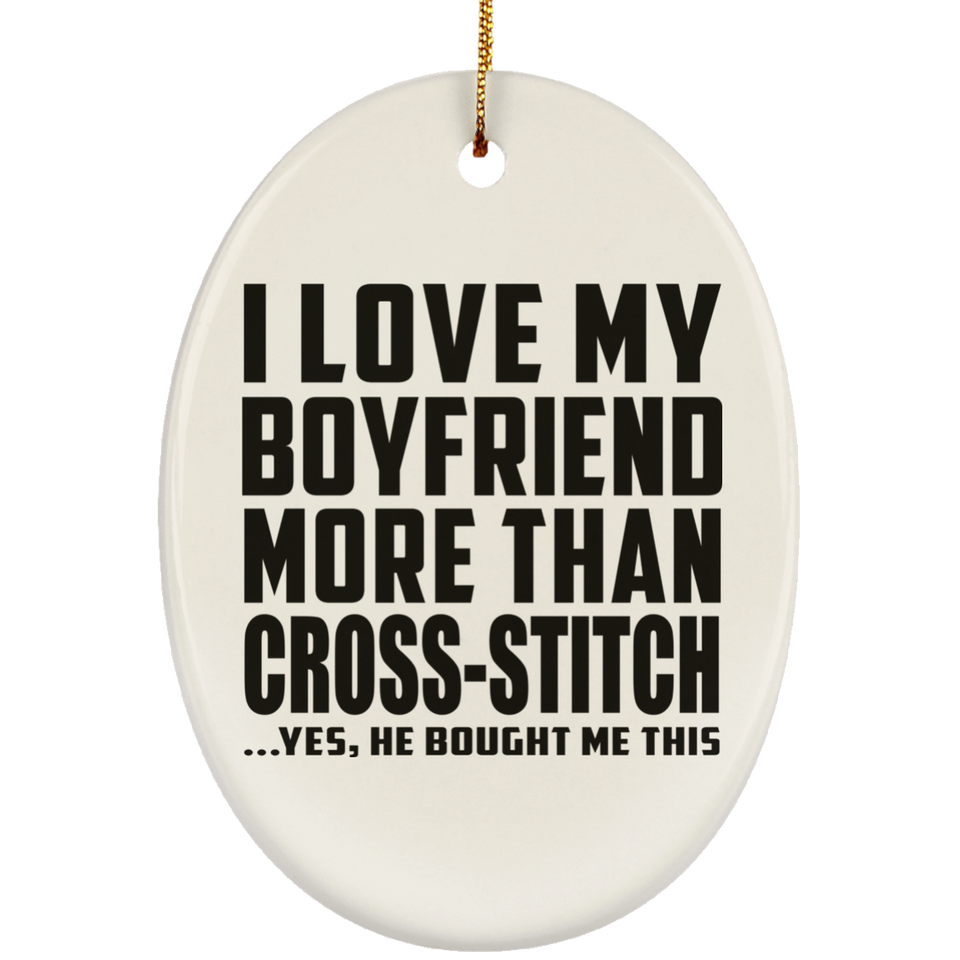 I Love My Boyfriend More Than Cross-Stitch - Oval Ornament