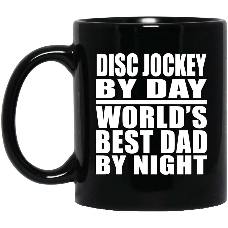 Disc Jockey By Day World's Best Dad By Night - 11 Oz Coffee Mug