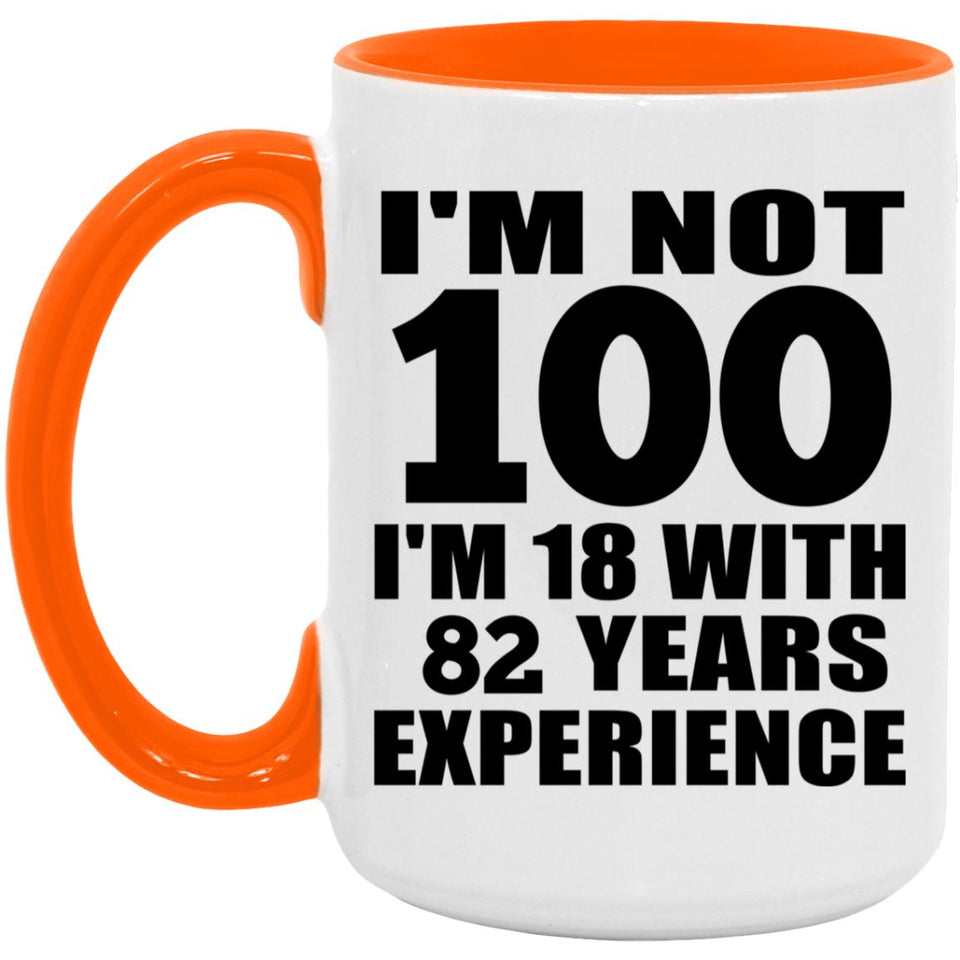 100th Birthday I'm Not 100 I'm 18 With 82 Years Experience - 15oz Accent Mug Orange