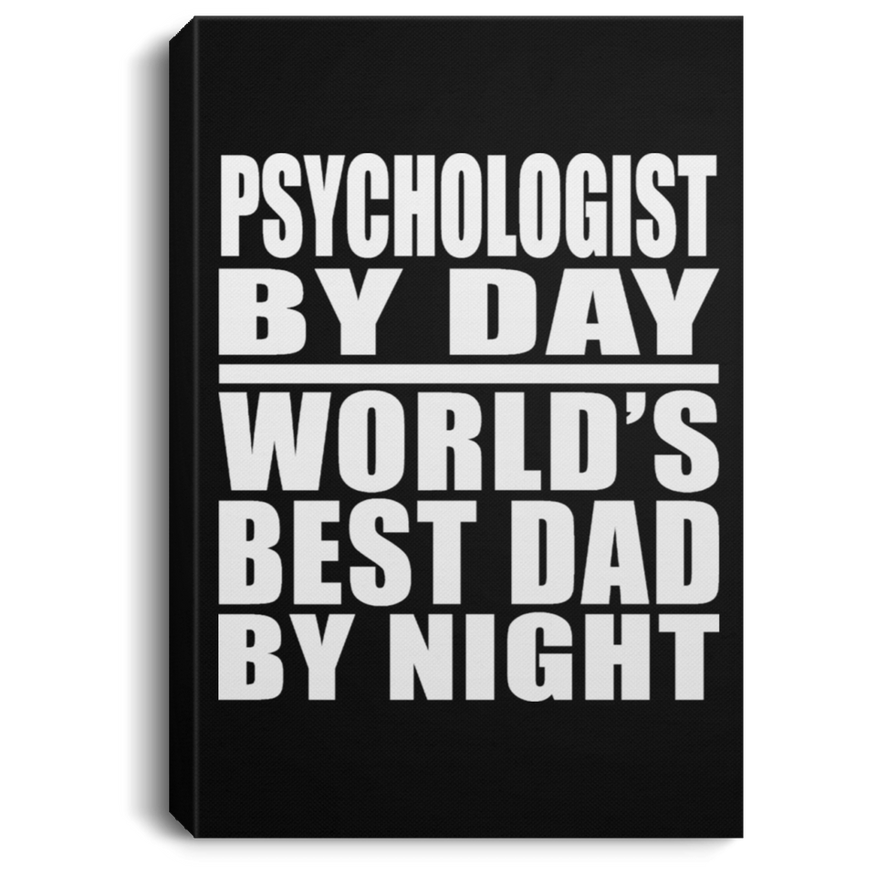 Psychologist By Day World's Best Dad By Night - Canvas Portrait