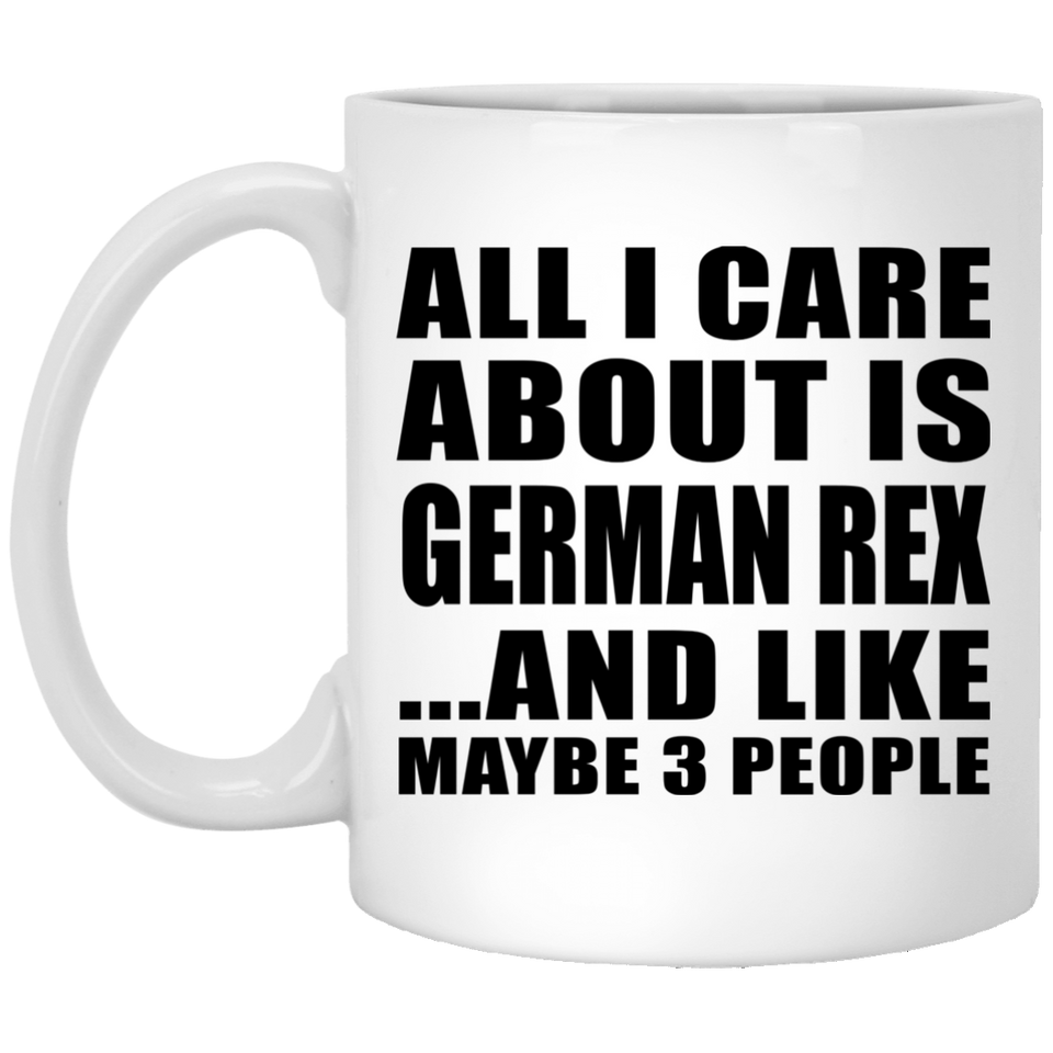 All I Care About Is German Rex - 11 Oz Coffee Mug