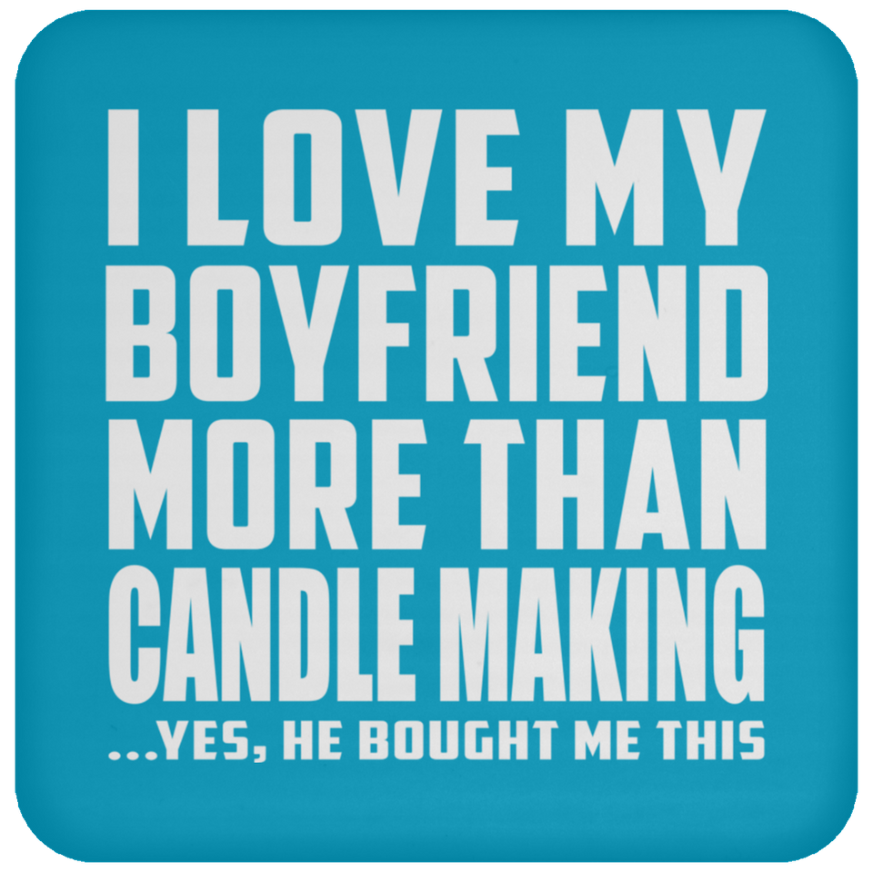 I Love My Boyfriend More Than Candle Making - Drink Coaster